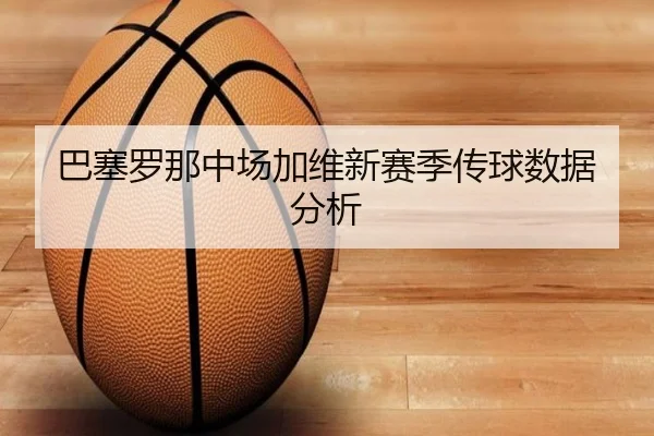 巴塞罗那中场加维新赛季传球数据分析